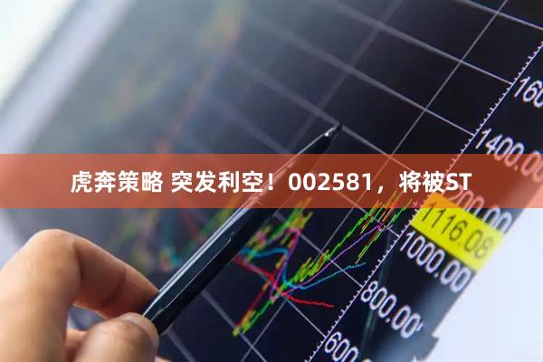 虎奔策略 突发利空！002581，将被ST