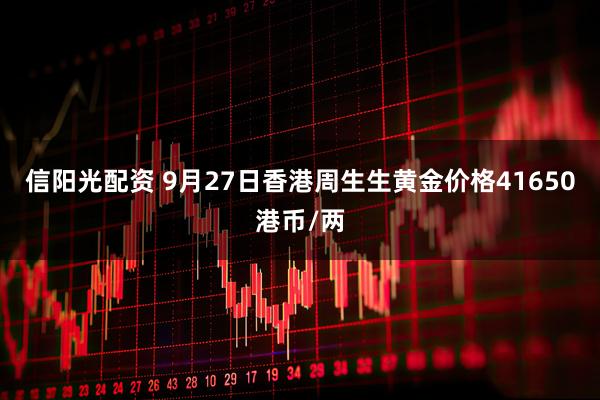 信阳光配资 9月27日香港周生生黄金价格41650港币/两