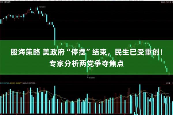 股海策略 美政府“停摆”结束，民生已受重创！专家分析两党争夺焦点